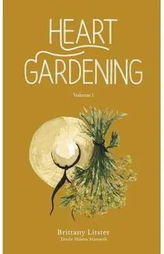 Heart Gardening: Volume 1 - Brittany Litster