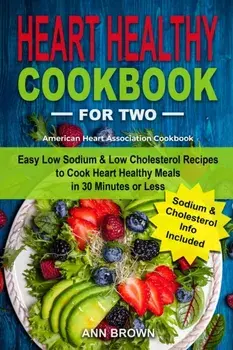 Heart Healthy Cookbook for Two: Easy Low Sodium & Low Cholesterol Recipes to Cook Heart Healthy Meals in 30 Minutes or Less, American Heart Associatio, Paperback/Ann Brown