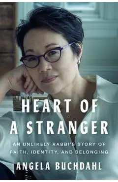 Heart of a Stranger: An Unlikely Rabbi's Story of Faith, Identity, and Belonging - Angela Buchdahl