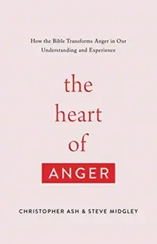 Heart of Anger. How the Bible Transforms Anger in Our Understanding and Experience, Paperback/Steve Midgley