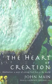 Heart of Creation: Meditation - A Way of Setting God Free in the World, Paperback/John Main