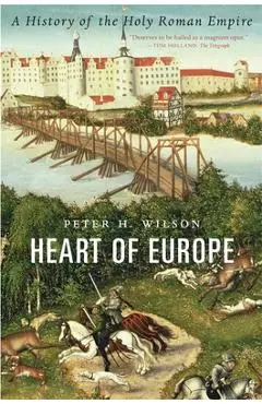 Heart of Europe: A History of the Holy Roman Empire - Peter H. Wilson