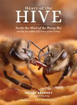 Heart of the Hive. Inside the Mind of the Honey Bee and the Incredible Life Force of the Colony, Hardback/Hilary Kearney
