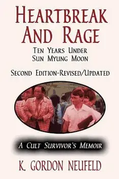 Heartbreak and Rage: Ten Years Under Sun Myung Moon: A Cult Survivor's Memoir, Paperback/K. Gordon Neufeld