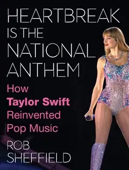 Heartbreak is the National Anthem. How Taylor Swift Reinvented Pop Music, Paperback/Rob Sheffield