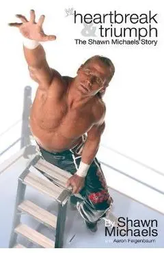 Heartbreak & Triumph: The Shawn Michaels Story - Shawn Michaels
