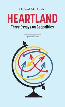Heartland: Three Essays on Geopolitics, Paperback/Halford Mackinder