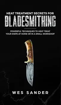 Heat Treatment Secrets for Bladesmithing, Hardcover/Wes Sander