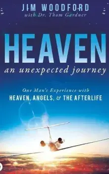Heaven, an Unexpected Journey: One Man's Experience with Heaven, Angels, and the Afterlife, Hardcover/Jim Woodford