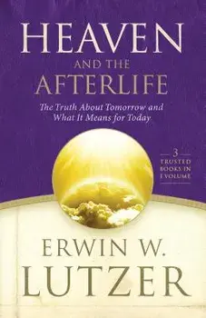 Heaven and the Afterlife: The Truth about Tomorrow and What It Means for Today, Hardcover/Erwin W. Lutzer