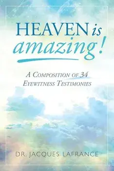 Heaven is Amazing!: A Composition of 34 Eyewitness Testimonies, Paperback/Jacques LaFrance