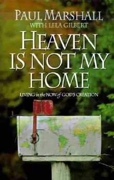 Heaven is Not My Home: Learning to Live in God's Creation, Paperback/Paul Marshall
