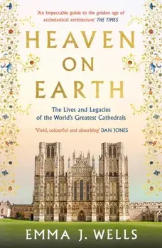 Heaven on Earth. The Lives and Legacies of the World's Greatest Cathedrals, Paperback/Emma J. Wells