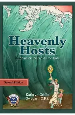 Heavenly Hosts: Eucharistic Miracles for Kids - Kathryn Griffin Swegart