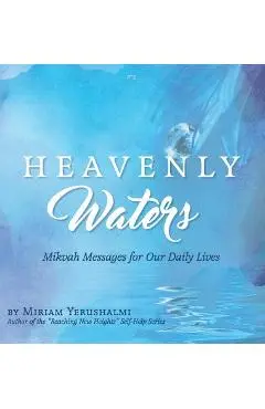 Heavenly Waters: Mikvah Messages for Our Daily Lives - Miriam Yerushalmi