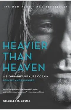 Heavier Than Heaven: A Biography of Kurt Cobain - Charles R. Cross