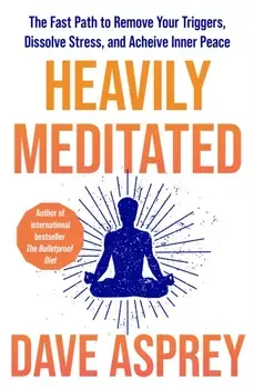 Heavily Meditated. The Fast Path to Remove Your Triggers, Dissolve Stress and Achieve Inner Peace, Paperback/Dave Asprey