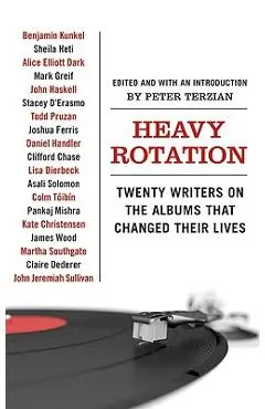 Heavy Rotation: Twenty Writers on the Albums That Changed Their Lives - Peter Terzian