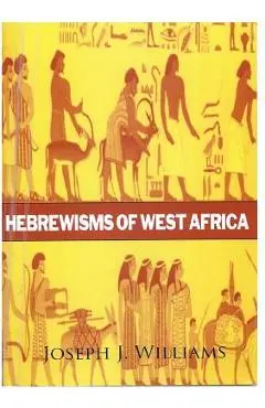 Hebrewisms of West Africa - Joseph J. Williams