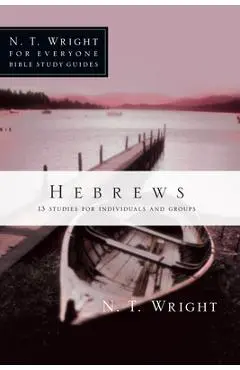 Hebrews: 13 Studies for Individuals and Groups - N. T. Wright