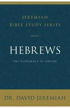 Hebrews: The Supremacy of Christ - David Jeremiah