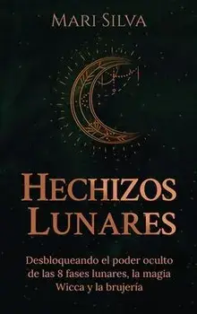 Hechizos lunares: Desbloqueando el poder oculto de las 8 fases lunares, la magia Wicca y la brujería, Hardcover/Mari Silva