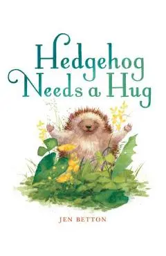 Hedgehog Needs a Hug - Jen Betton