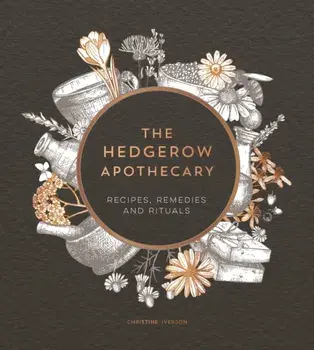 Hedgerow Apothecary. Recipes, Remedies and Rituals, Hardback/Christine Iverson