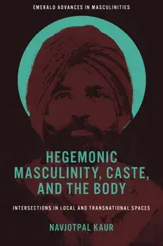 Hegemonic Masculinity, Caste, and the Body. Intersections in Local and Transnational Spaces, Hardback/***