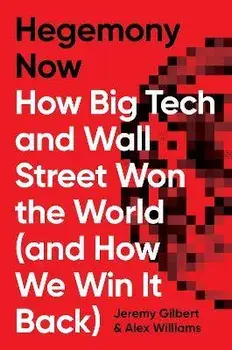 Hegemony Now. How Big Tech and Wall Street Won the World (And How We Win it Back), Hardback/Jeremy Gilbert