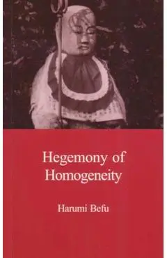 Hegemony of Homogeneity: An Anthropological Analysis of Nihonjinron - Harumi Befu