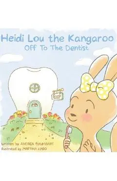 Heidi Lou the Kangaroo: Off To The Dentist - Andrea Baumgart