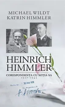 Heinrich Himmler. Corespondenta cu sotia sa (1927-1945)/Michael Wildt, Katrin Himmler