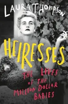 Heiresses. The Lives of the Million Dollar Babies, Paperback/Laura Thompson