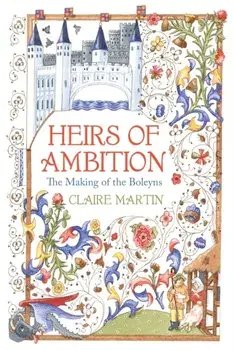 Heirs of Ambition. The Making of the Boleyns, Hardback/Claire Martin