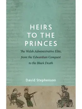 Heirs to the Princes. The Welsh Administrative Elite, from the Edwardian Conquest to the Black Death, Paperback/David Stephenson