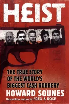 Heist. The True Story of the World's Biggest Cash Robbery, Paperback/Howard Sounes