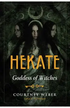 Hekate: Goddess of Witches - Courtney Weber Author Of The Morrigan