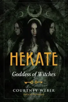 Hekate: Goddess of Witches, Paperback/Courtney Weber
