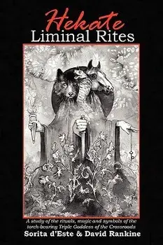 Hekate Liminal Rites - A Study of the Rituals, Magic and Symbols of the Torch-Bearing Triple Goddess of the Crossroads, Paperback/Sorita D'Este