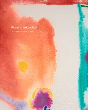 Helen Frankenthaler: Late Works, 1988-2009, Hardcover/Helen Frankenthaler