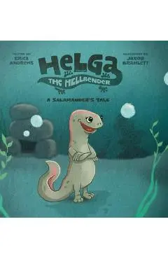 Helga the Hellbender: A Salamander's Tale - Erica Andrews