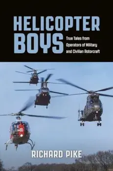Helicopter Boys. True Tales from Operators of Military and Civilian Rotorcraft, Paperback/Richard Pike