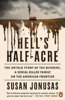 Hell's Half-Acre: The Untold Story of the Benders, a Serial Killer Family on the American Frontier, Paperback/Susan Jonusas