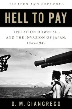 Hell to Pay: Operation Downfall and the Invasion of Japan 1945-1947, Paperback/D. M. Giangreco
