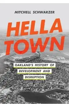 Hella Town: Oakland's History of Development and Disruption - Mitchell Schwarzer