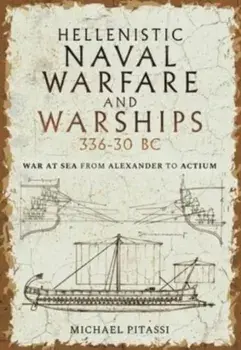 Hellenistic Naval Warfare and Warships 336-30 BC. War at Sea from Alexander to Actium, Hardback/***