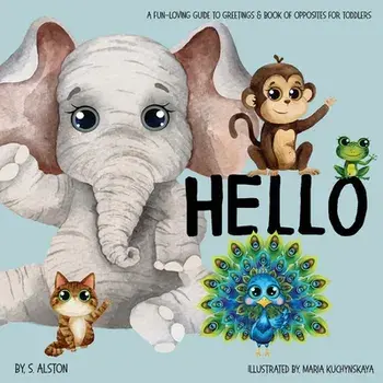 Hello - A Fun-loving Guide to Greetings: Toddlers will love this delightful poetry book of opposites and friendly animals Social Emotional Learning Ex, Paperback/Maria Kuchynskaya