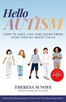 Hello Autism: How to Love, Like, and Learn from Your Special Needs Child, Paperback/Theresa Noye