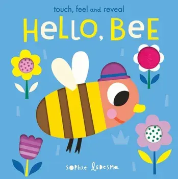 Hello, Bee. Touch, Feel and Reveal, Board book/Sophie Ledesma